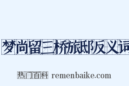 梦尚留三桥旅邸反义词是什么意思的图片